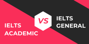 IELTS ACADEMIC vs IELTS GENERAL